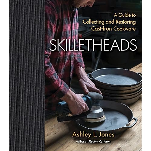 Skilletheads: A Guide to Collecting and Restoring Cast-Iron Cookware