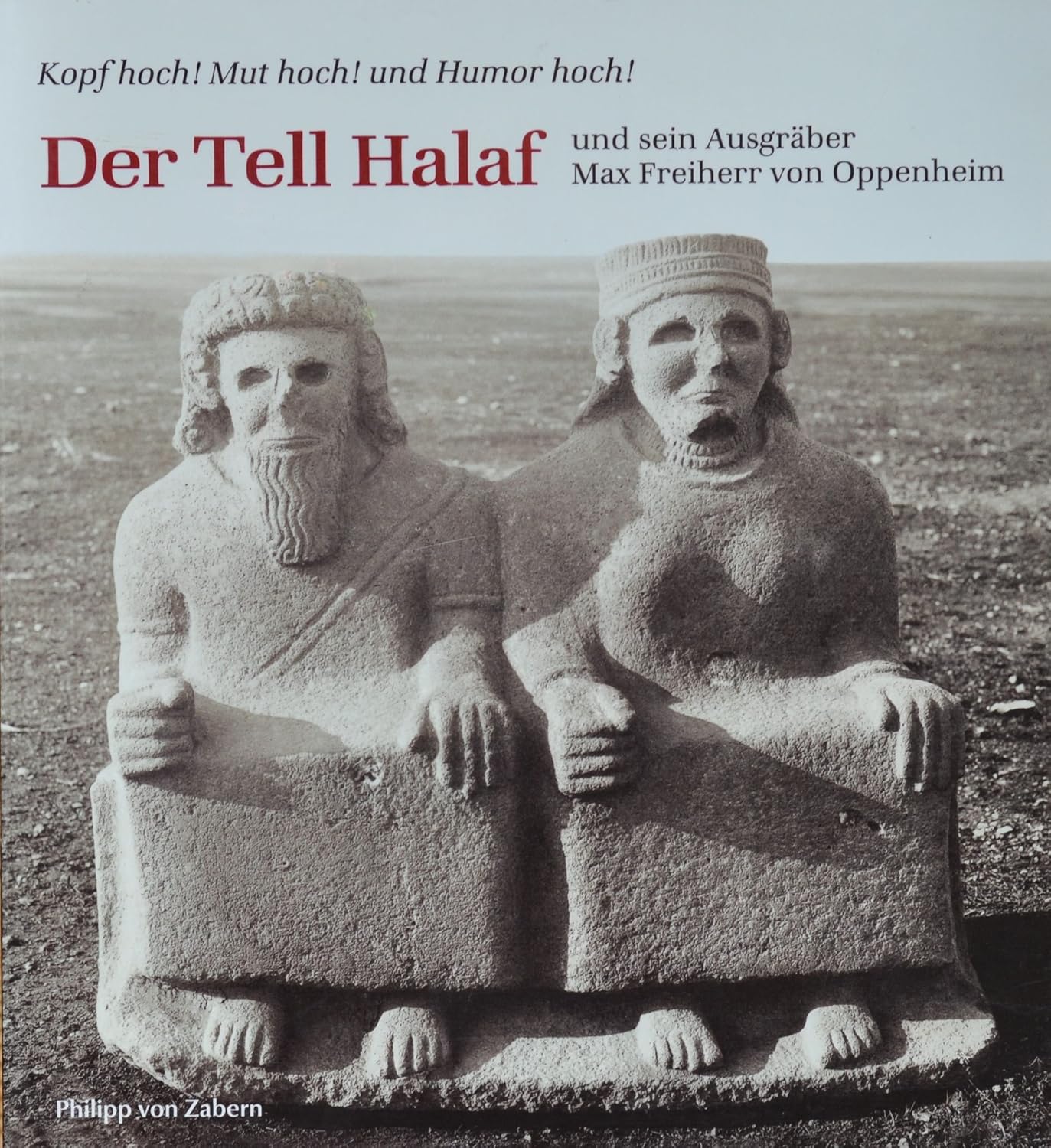 Der Tell Halaf und sein Ausgräber Max Freiherr von Oppenheim Kopf Hoch