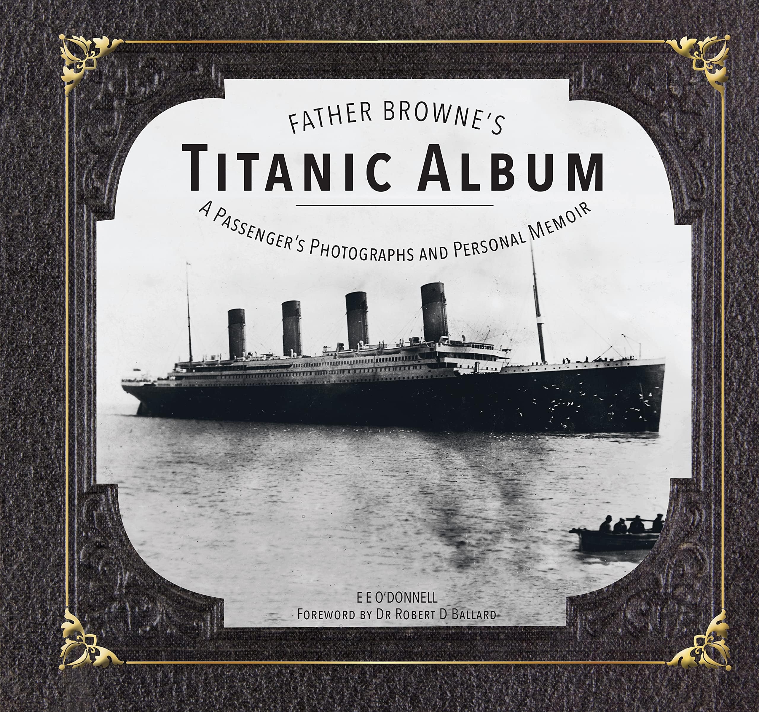 Father Browne's Titanic Album: A Passenger's Photographs and Personal Memoir Paperback – January 5, 2016