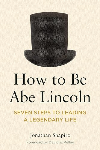 How to Be Abe Lincoln: Seven Steps to Leading a Legendary Life