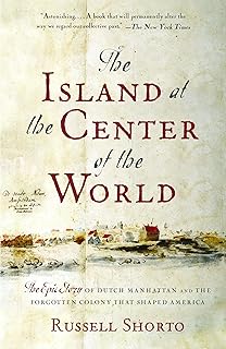 The Island at the Center of the World: The Epic Story of Dutch Manhattan and the Forgotten Colony That Shaped America