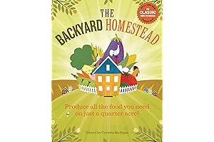 The Backyard Homestead: Your Comprehensive Guide to Sustainable Self-Sufficiency on a Quarter Acre