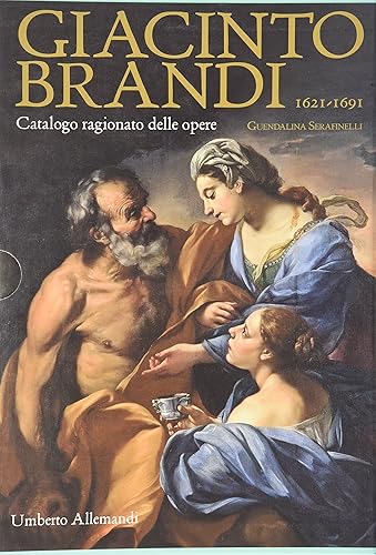 Giacinto Brandi 1621-1691. Catalogo ragionato delle opere. Ediz. illustrata