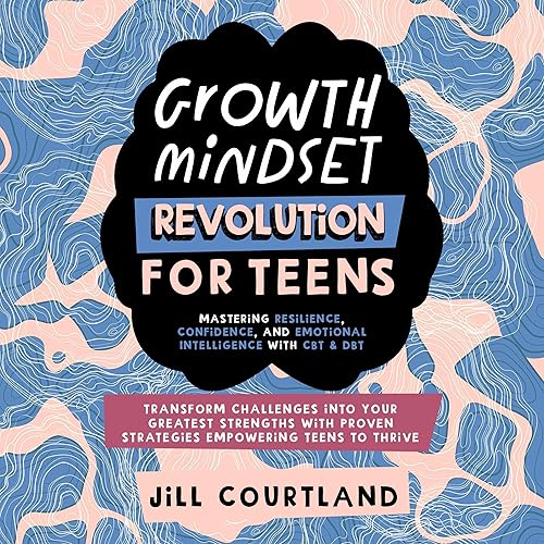 Growth Mindset Revolution for Teens: Mastering Resilience, Confidence, and Emotional Intelligence with CBT &amp; DBT