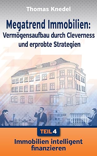 Immobilien intelligent finanzieren (Megatrend Immobilien: Vermögensaufbau durch Cleverness und erprobte Strategien 4)