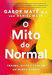 O mito do normal: Trauma, saúde e cura em um mundo doente