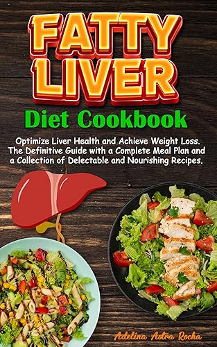 Fatty Liver Diet Cookbook: Optimize Liver Health and Achieve Weight Loss the Definitive Guide with a Complete Meal Plan