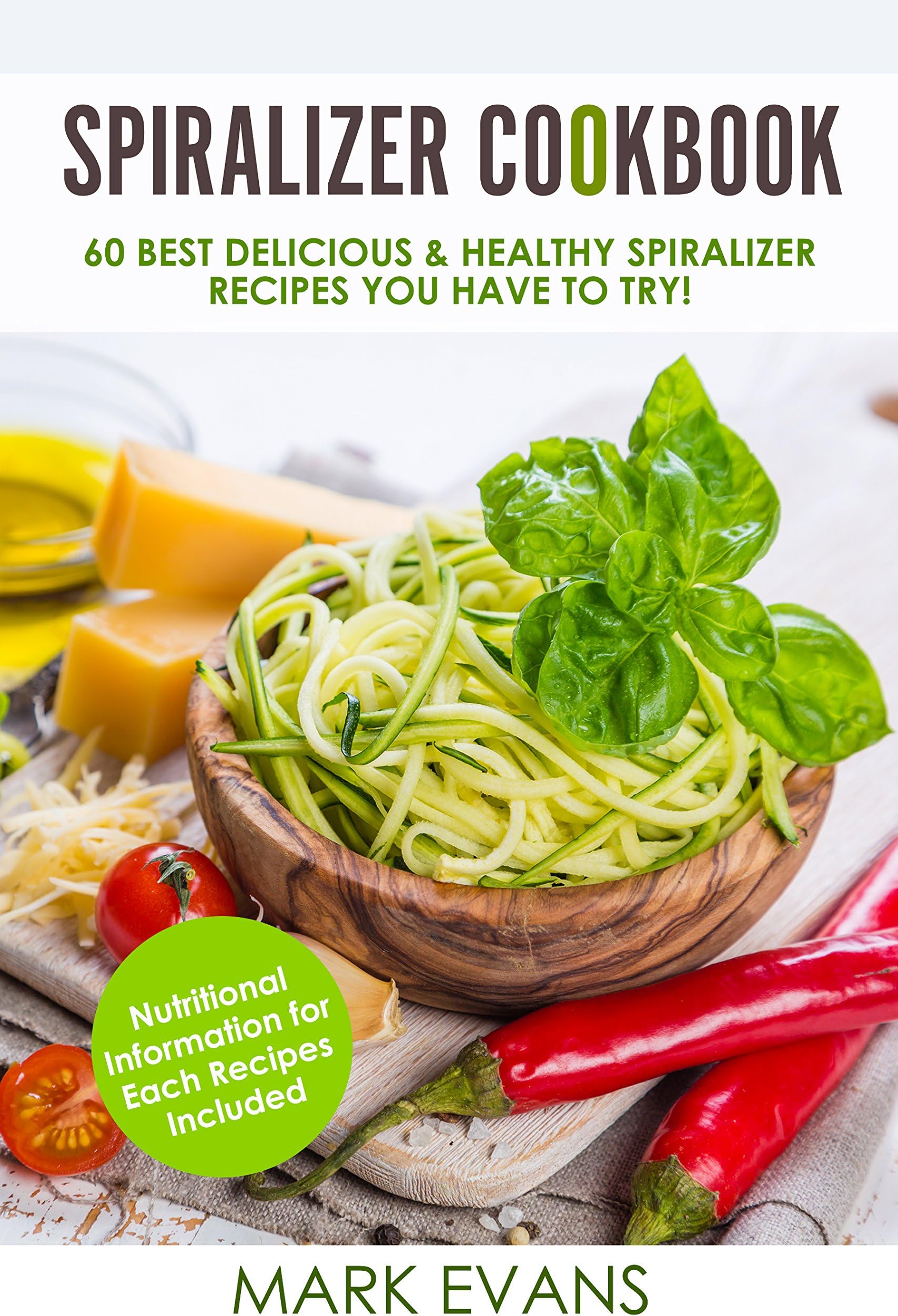 Spiralizer Cookbook: 60 Best Delicious & Healthy Spiralizer Recipes You Have to Try! (Spiralizer Cookbook Series 1)
