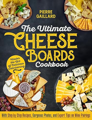 The Ultimate Cheese Board Cookbook: Master the Art of Delicious