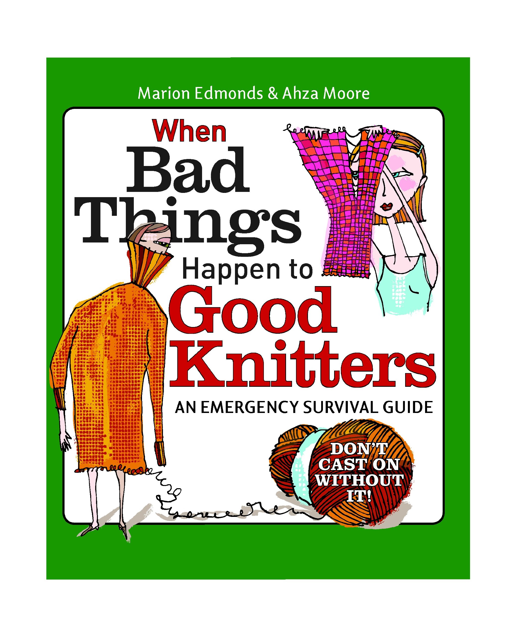 When Bad Things Happen to Good Knitters: An Emergency Survival Guide Edmonds, Marion and Moore, Ahza
