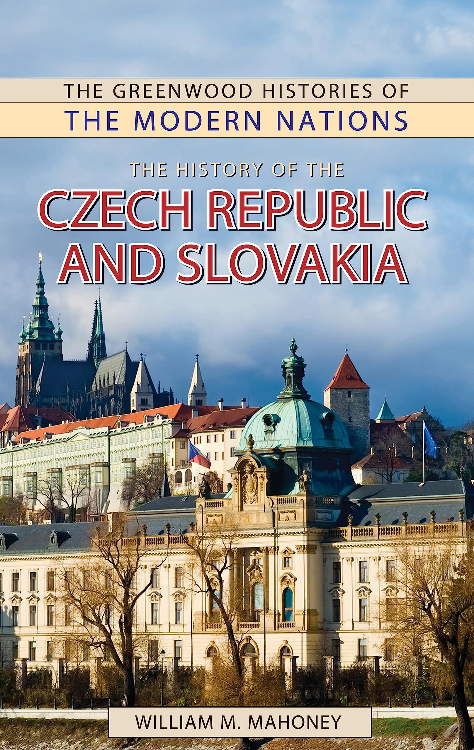 History of the Czech Republic and Slovakia, The (The Greenwood Histories of the Modern Nations)
