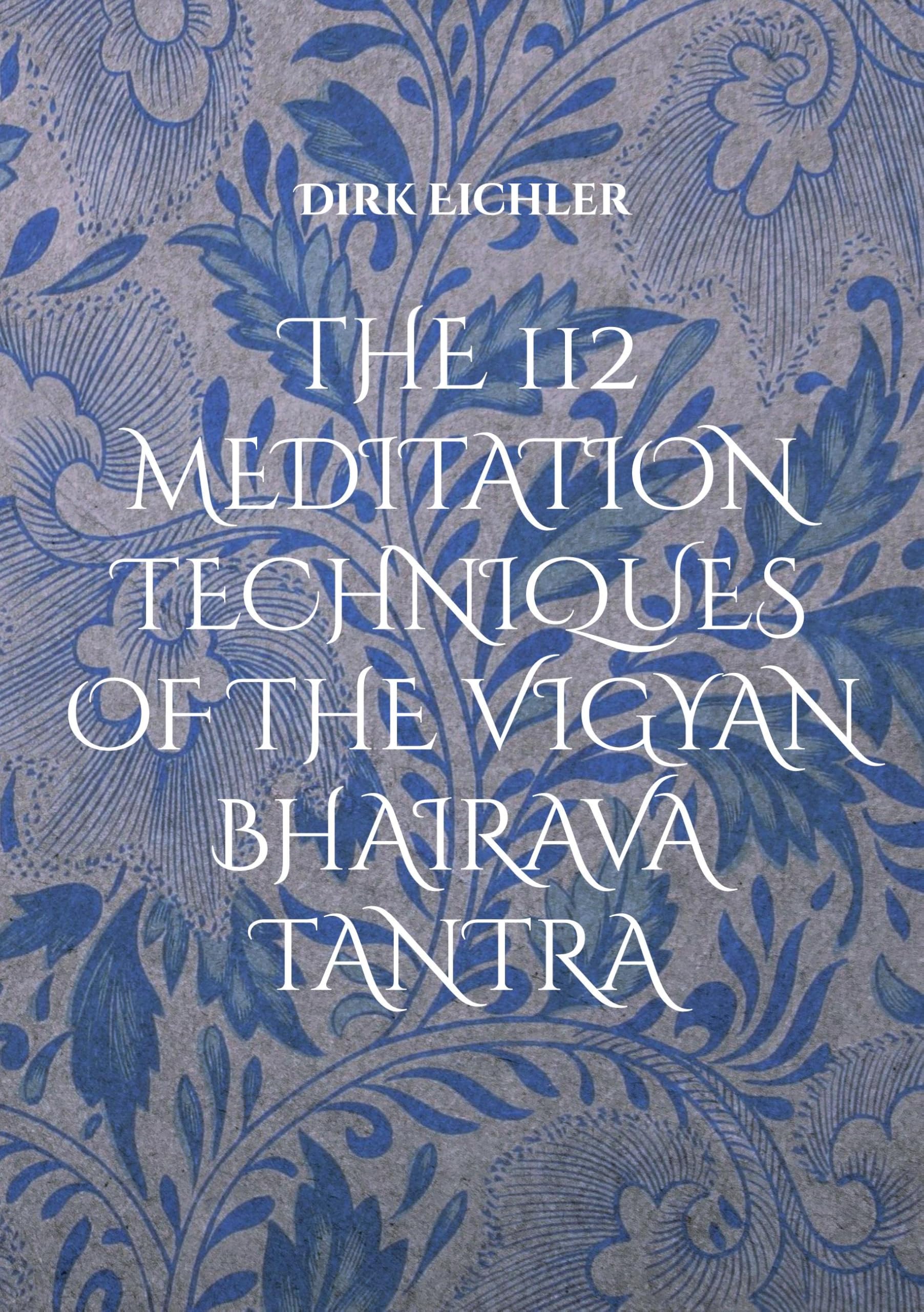 The 112 Meditation Techniques of the Vigyan Bhairava Tantra: Just do IT!