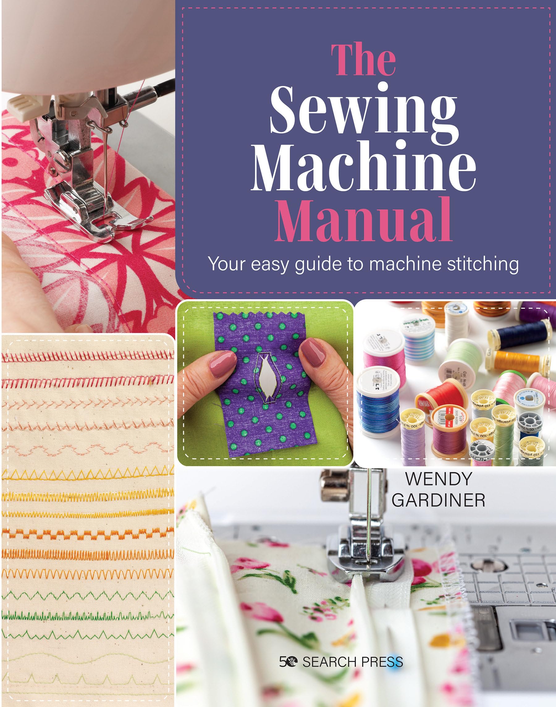 Sewing Machine Manual, The: Your easy guide to machine stitching