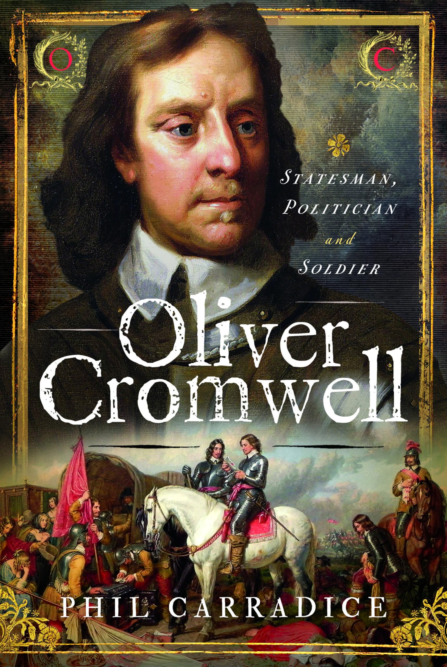 Oliver Cromwell: Statesman, Politician & Soldier