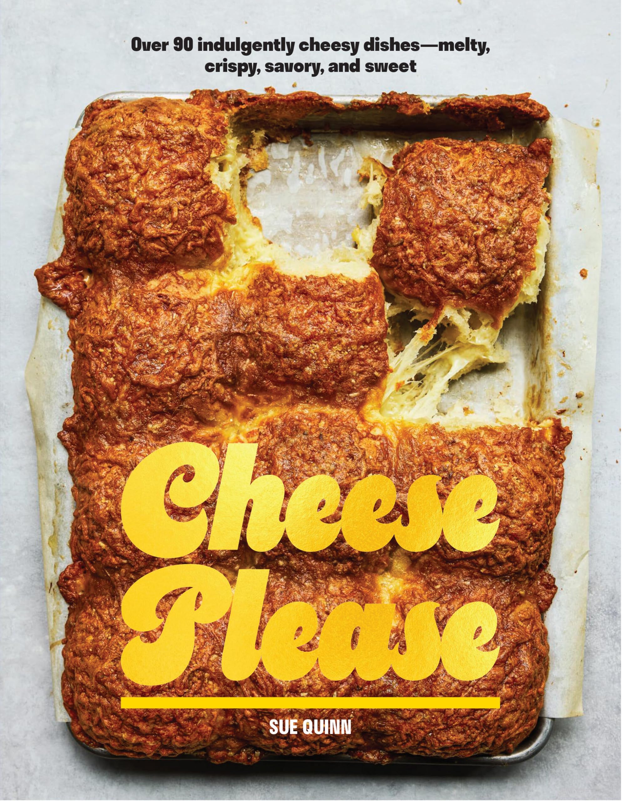 Cheese Please: Over 90 Indulgently Cheesy Dishes―Melty, Crispy, Savory, and Sweet