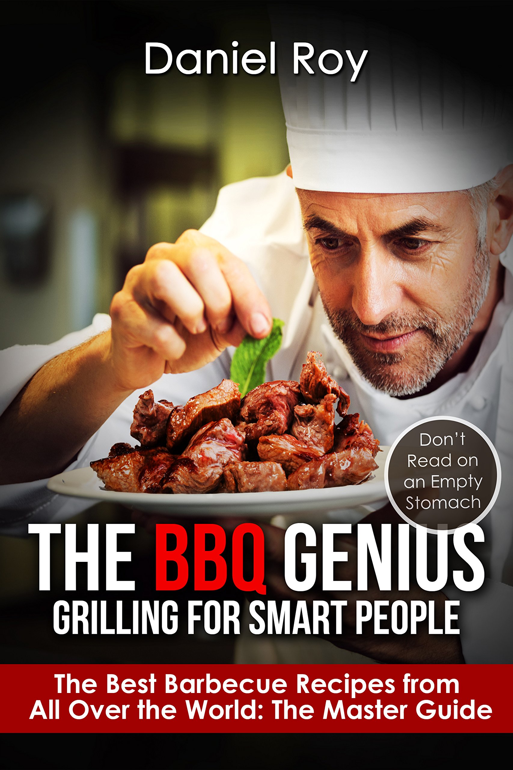 The BBQ Genius: Grilling for Smart People: The Best Barbecue Recipes from All Over the World: The Master Guide