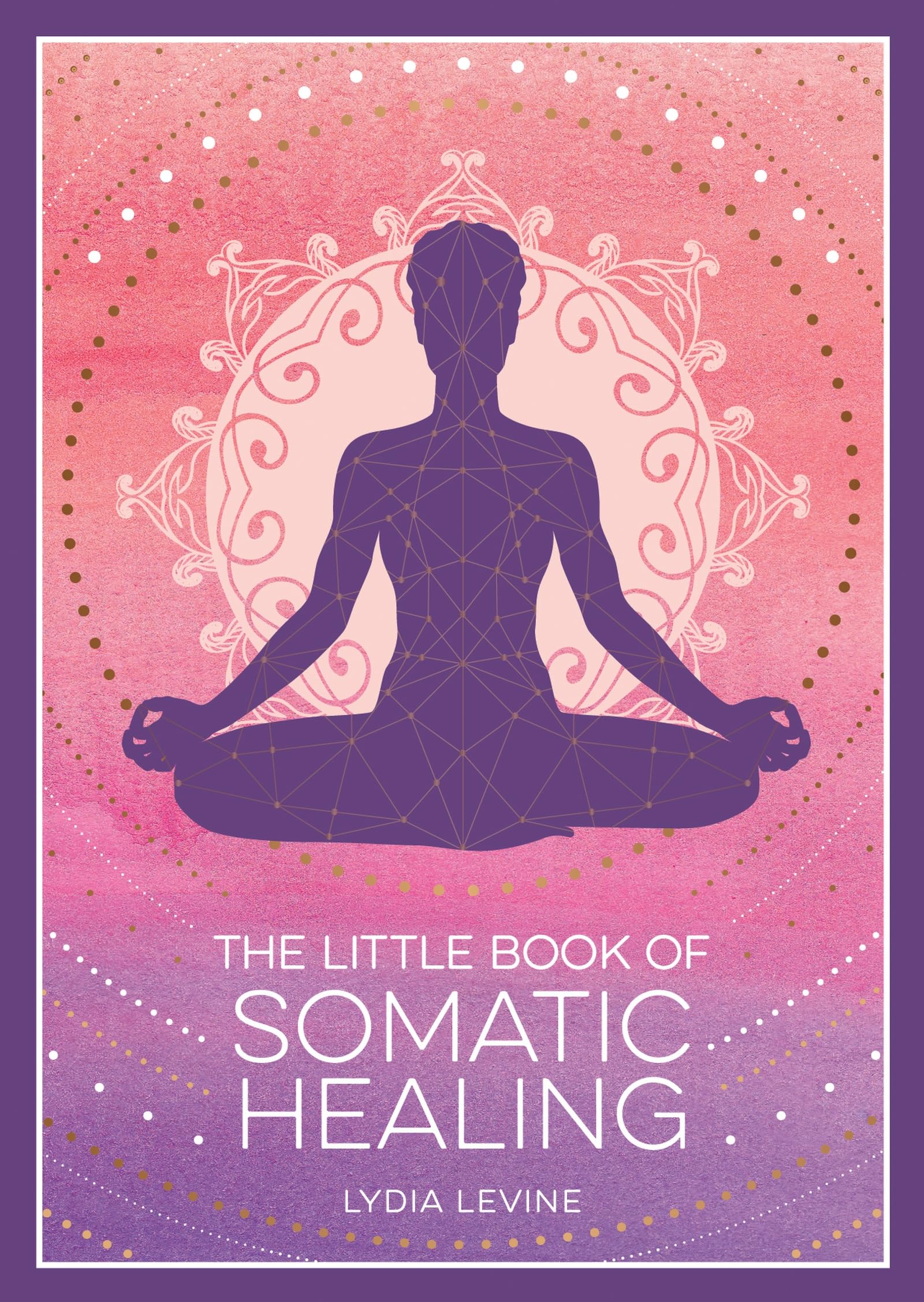 The Little Book of Somatic Healing: A Beginner’s Guide to the Art of Body Psychology