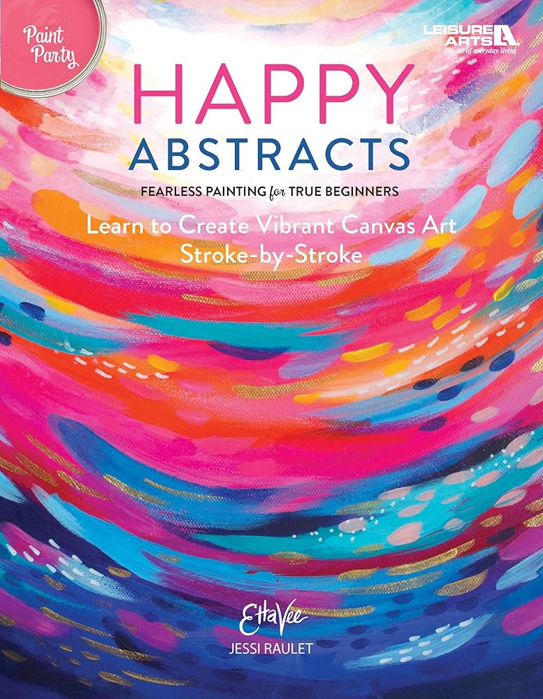 Happy Abstracts: Fearless Painting for True Beginners