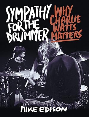 Sympathy for the Drummer: Why Charlie Watts Matters by Mike Edison
