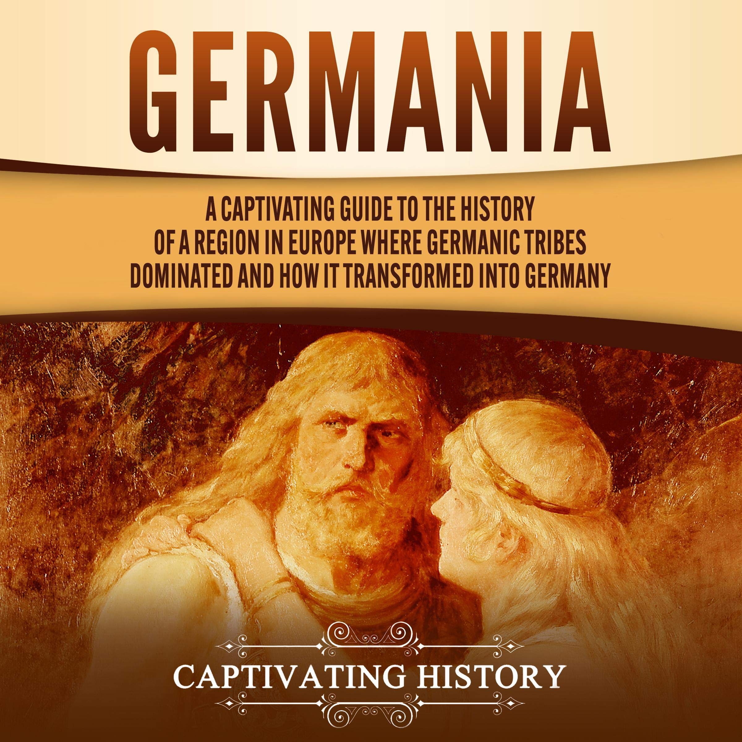 Cover art for Germania: A Captivating Guide to the History of a Region in Europe Where Germanic Tribes Dominated and How It Transformed into Germany