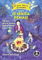 O que Fazer Quando Você se Irrita Demais: Um Guia para as Crianças Lidarem Melhor com a Raiva