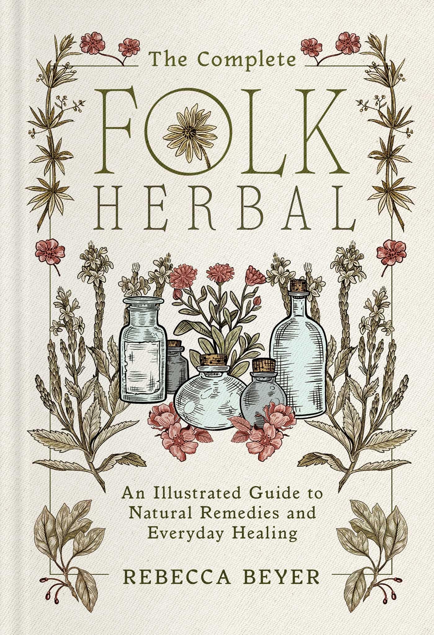 The Complete Folk Herbal : An Illustrated Guide to Natural Remedies and Everyday Healing
