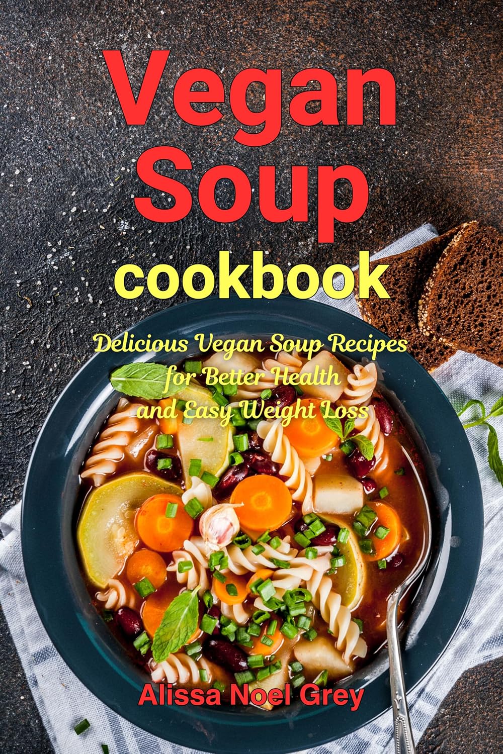 Vegan Soup: Delicious Vegan Soup Recipes for Better Health and Easy Weight Loss: Healthy Recipes for Weight Loss (Souping, Soup Diet and Detox)