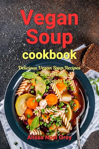 Vegan Soup: Delicious Vegan Soup Recipes for Better Health and