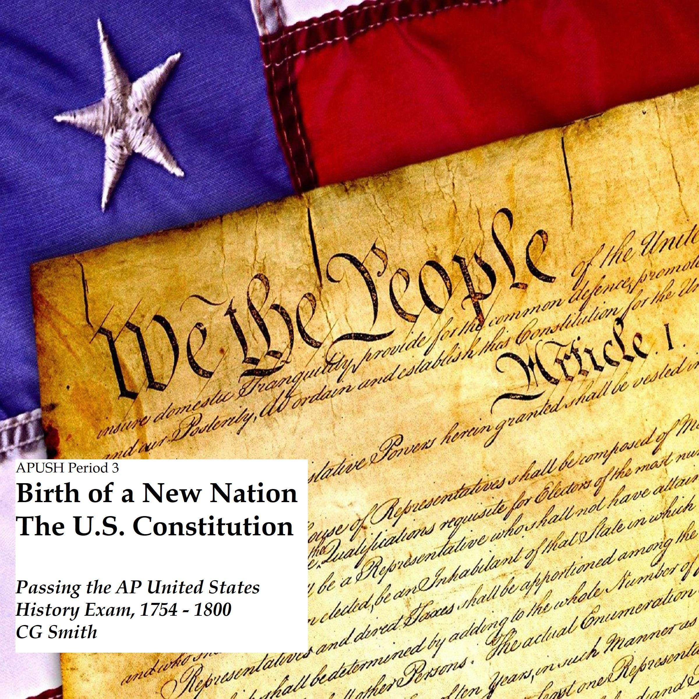 Apush Period 3: Birth of a New Nation and the US Constitution: Passing the AP United States History Exam, 1754-1800