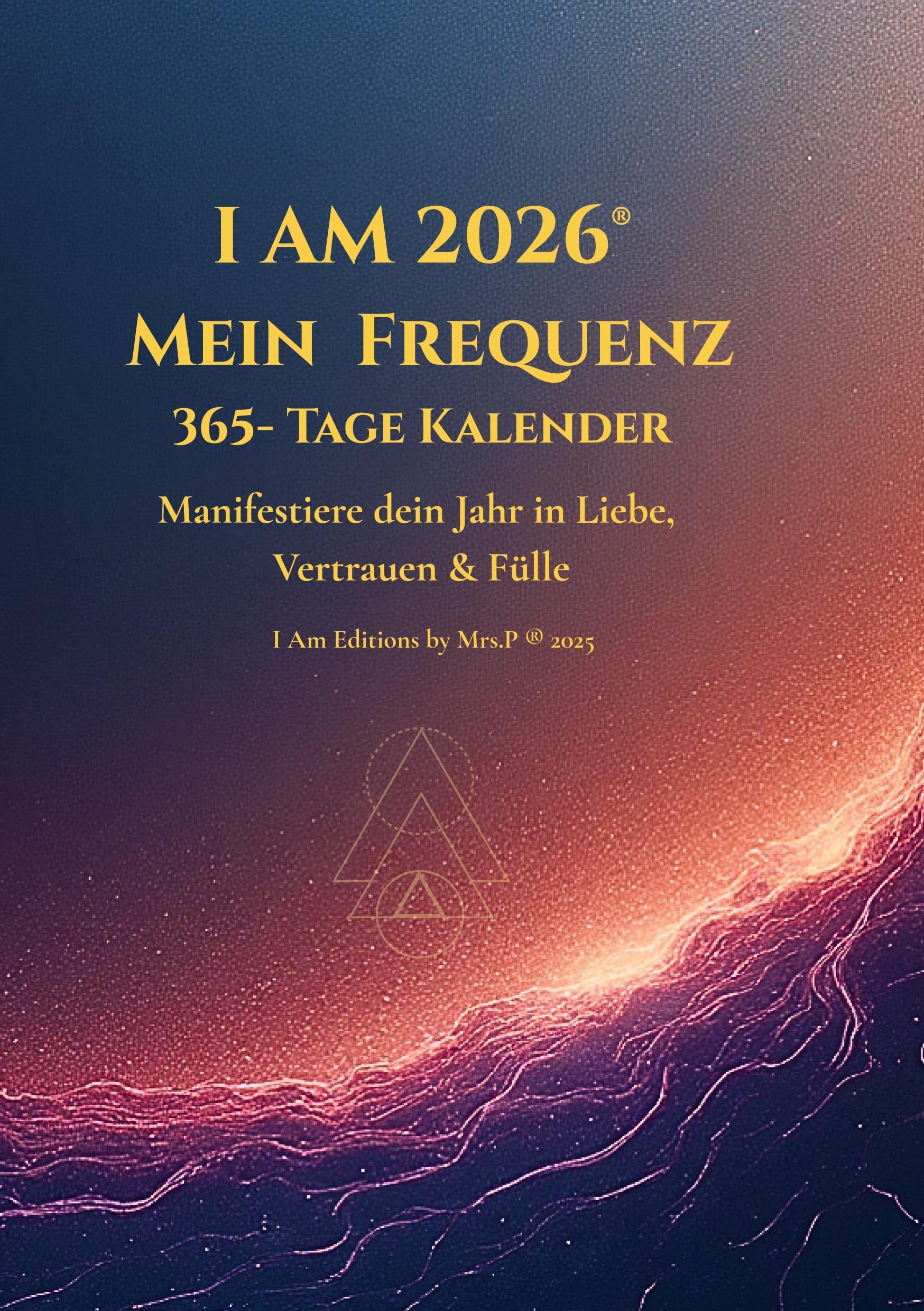 I AM 2026(R) Der Frequenz Kalender: Manifestiere dein Jahr in Liebe, Vertrauen & Fülle