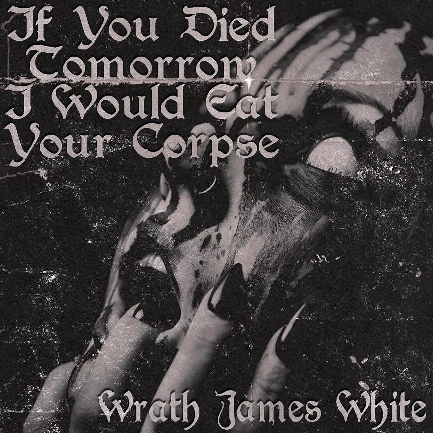 If You Died Tomorrow I Would Eat Your Corpse
