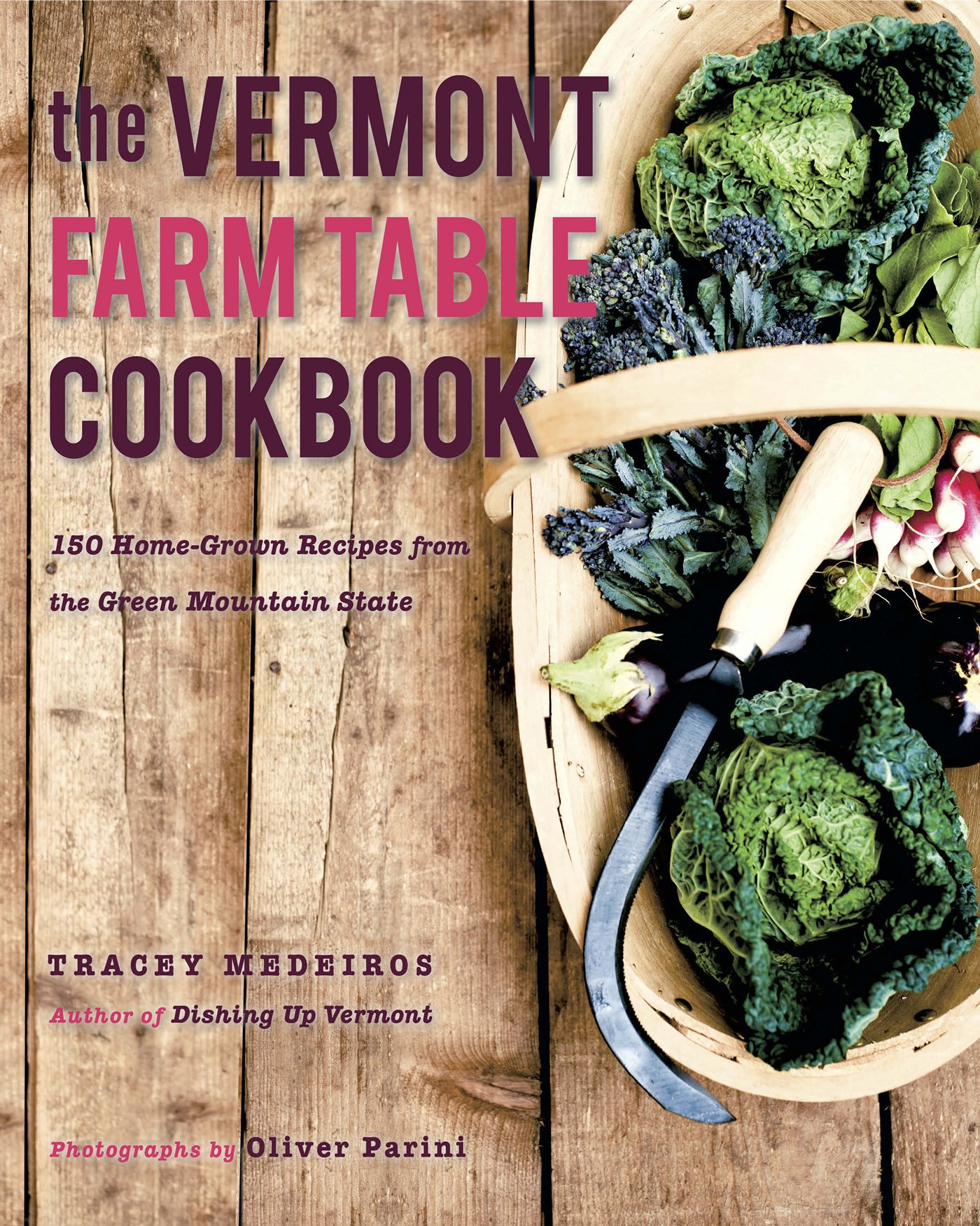 The Vermont Farm Table Cookbook: 150 Home Grown Recipes from the Green Mountain State (The Farm Table Cookbook Book 0)