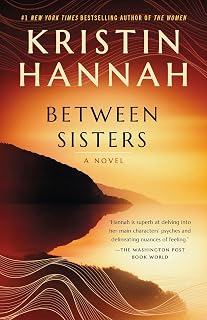 Between Sisters by Kristin Hannah: #1 NYT Bestseller Novel on Sisterhood, Family Bonds & Redemption