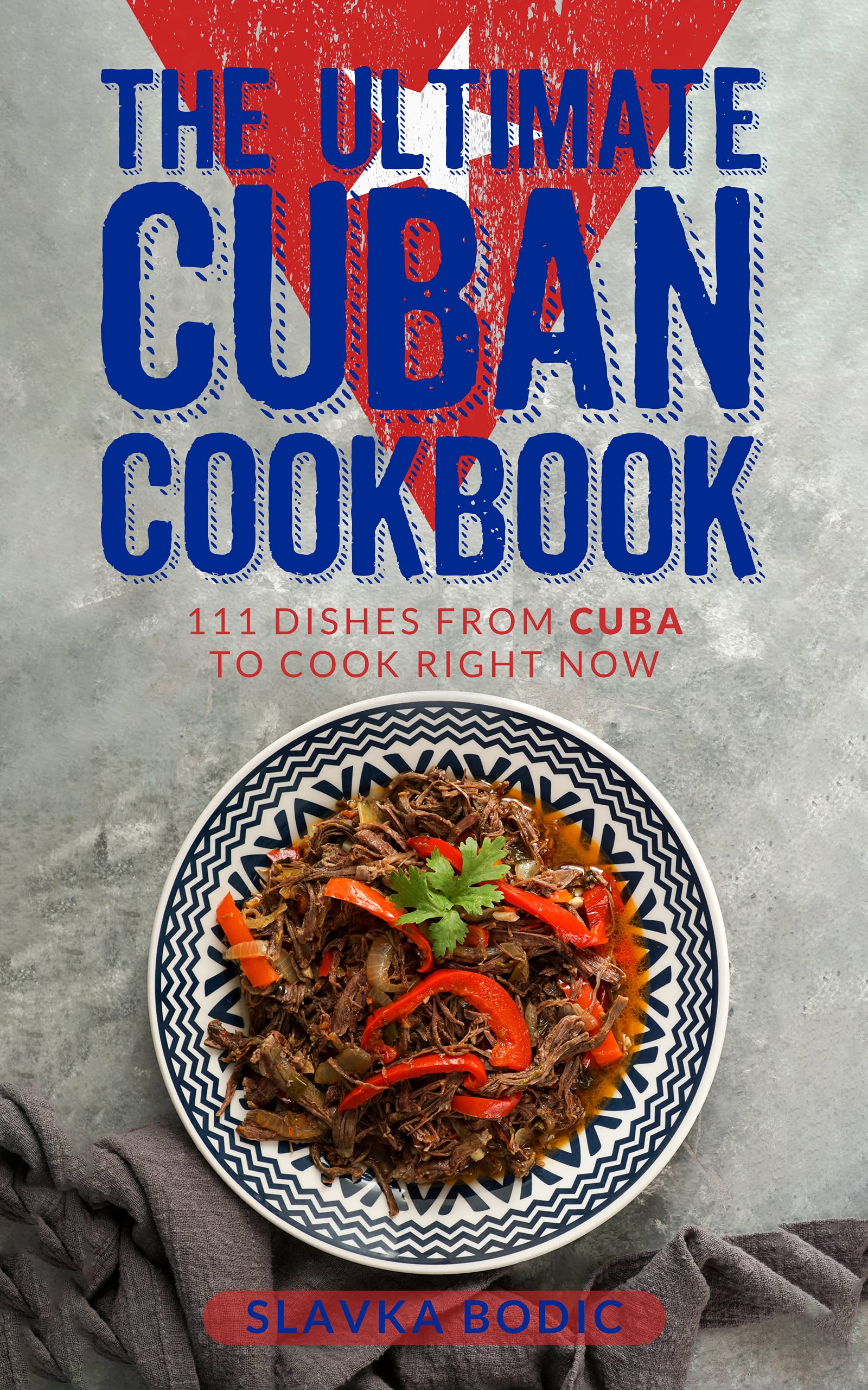The Ultimate Cuban Cookbook: 111 Dishes From Cuba To Cook Right Now (World Cuisines Book 33)