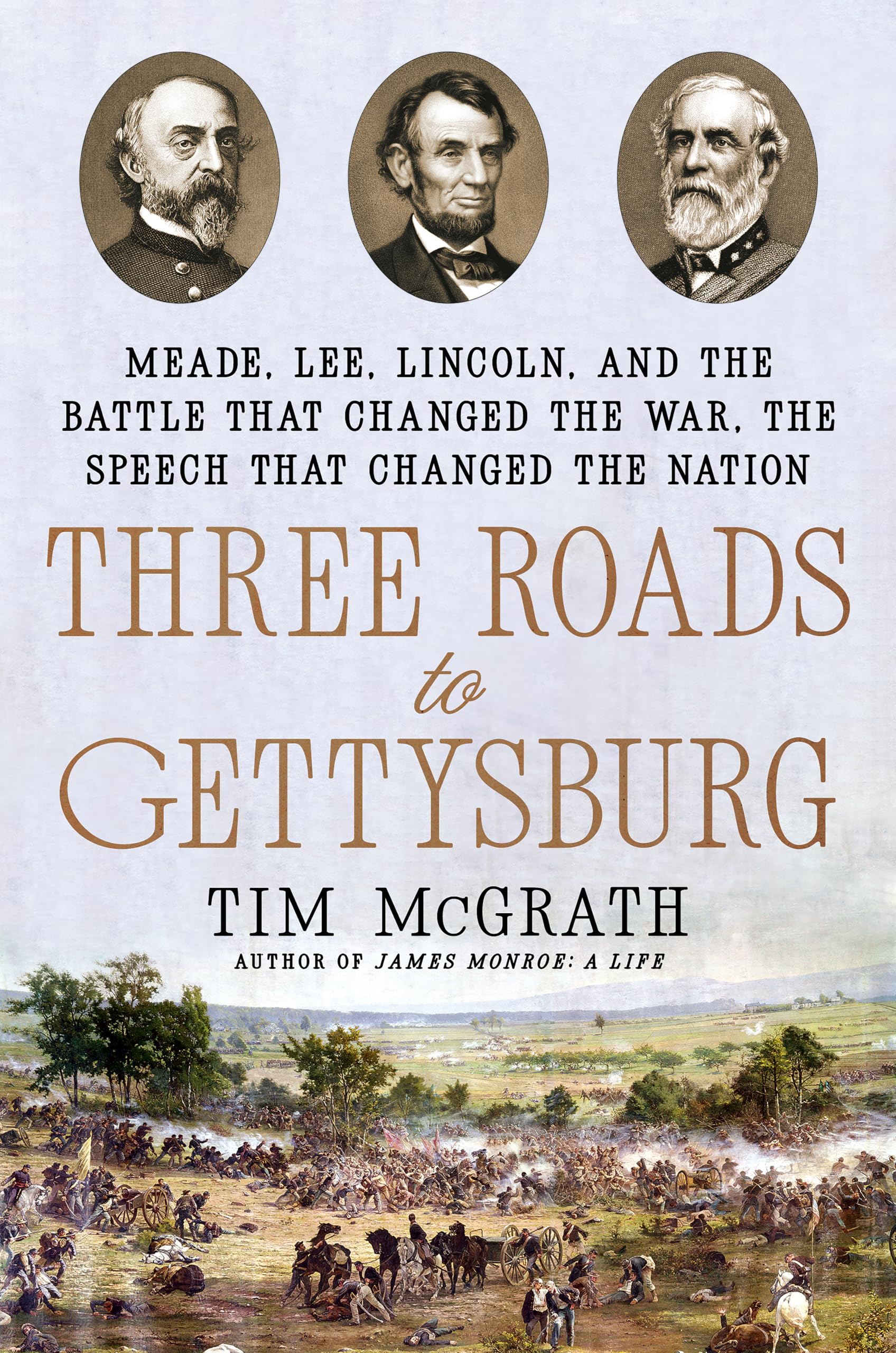 Three Roads to Gettysburg Meade, Lee, Lincoln, and the Battle That Changed the War, the Speech That Changed the Nation