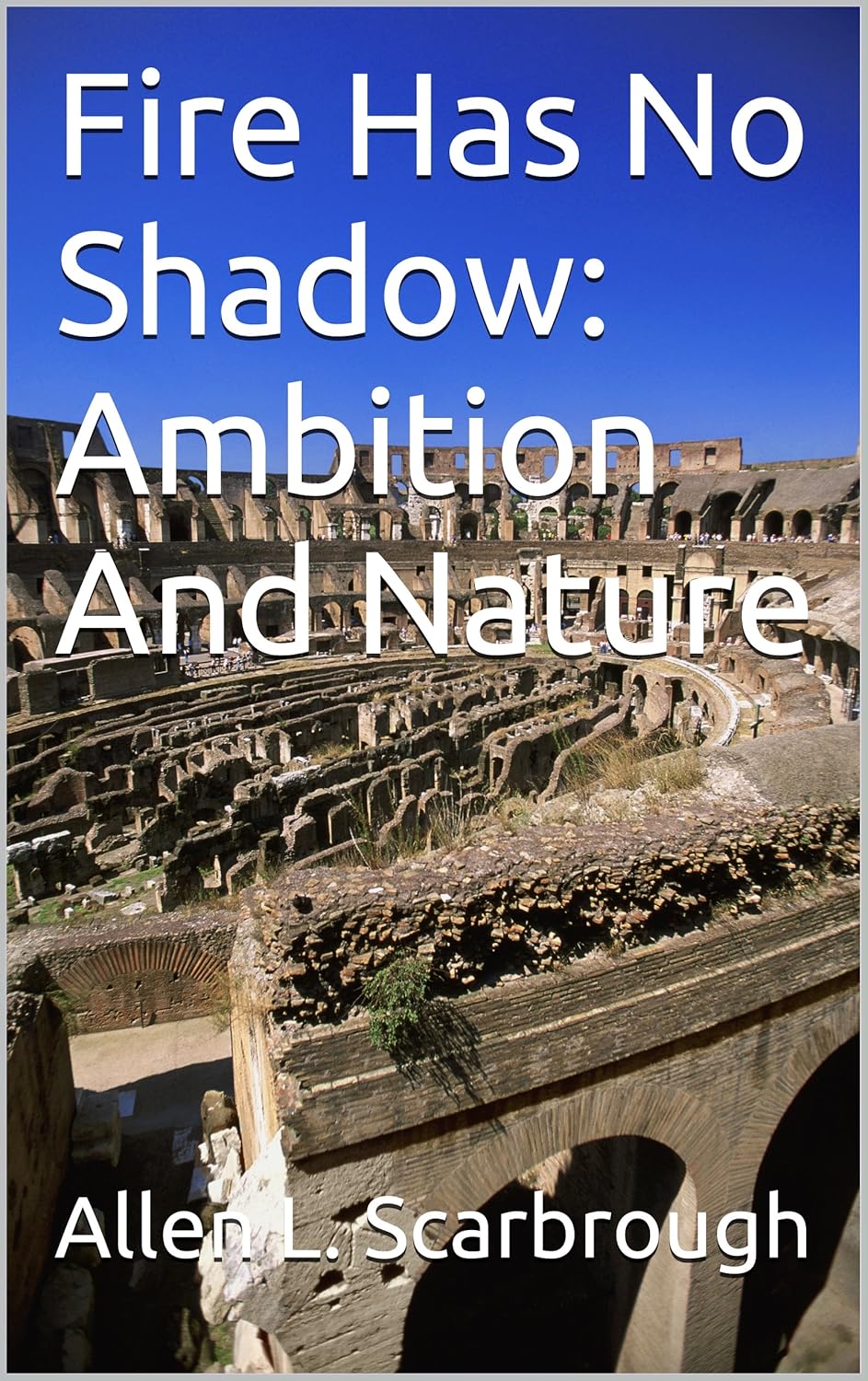 Fire Has No Shadow Ambition And Nature eBook Scarbrough, Allen L