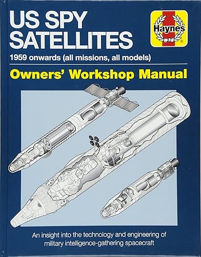 Haynes US Spy Satellites: 1959 Onwards (All Missions, All Models), Owner's Workshop Manual, an Insight into the Technology and Engineering of Military Intelligence-gathering Spacecraft