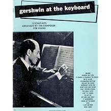 Gershwin at the Keyboard 18 Song Hits Arranged by The Composer for Piano