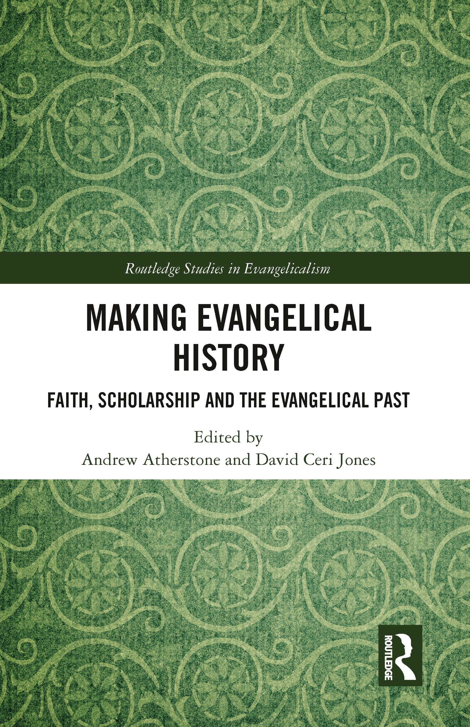 Making Evangelical History: Faith, Scholarship and the Evangelical Past (Routledge Studies in Evangelicalism)