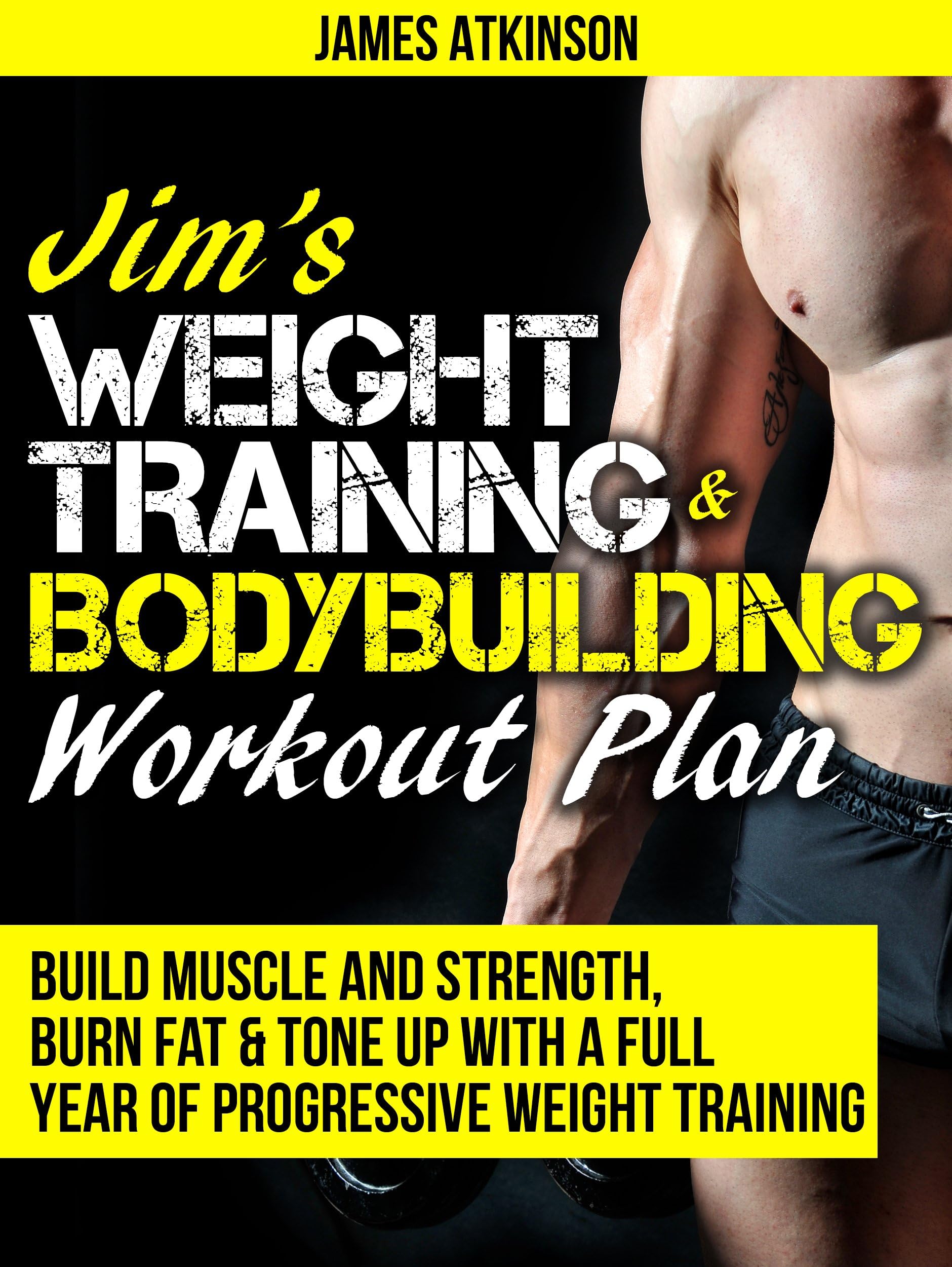 JIM’S WEIGHT TRAINING & BODYBUILDING WORKOUT PLAN: Build muscle and strength, burn fat & tone up with a full year of progressive weight training workouts (Weight training & resistance workouts)