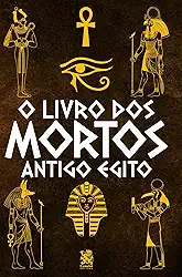 O Livro dos Mortos: Antigo Egito