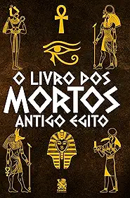 O Livro dos Mortos: Antigo Egito