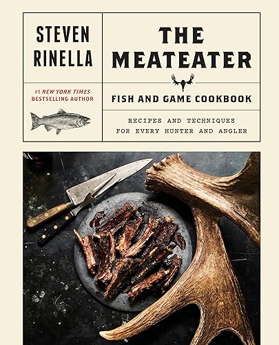 The MeatEater Fish and Game Cookbook: Recipes and Techniques for