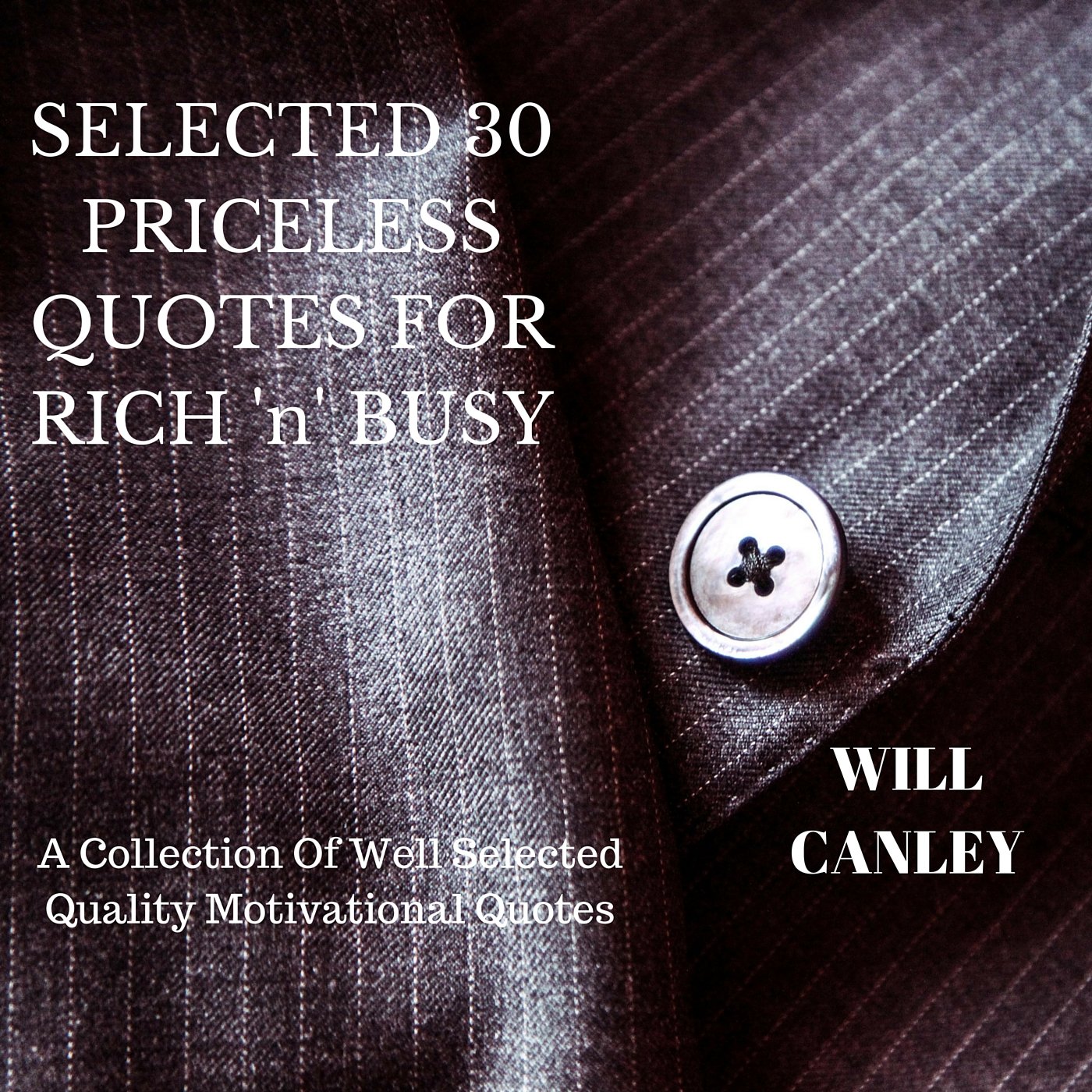 SELECTED 30 PRICELESS QUOTES FOR RICH 'n' BUSY: A Collection Of Well Selected Quality Motivational Quotes
