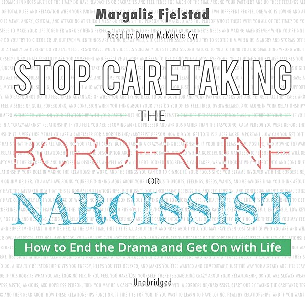 Stop Caretaking the Borderline or Narcissist: How to End the Drama and Get On with Life