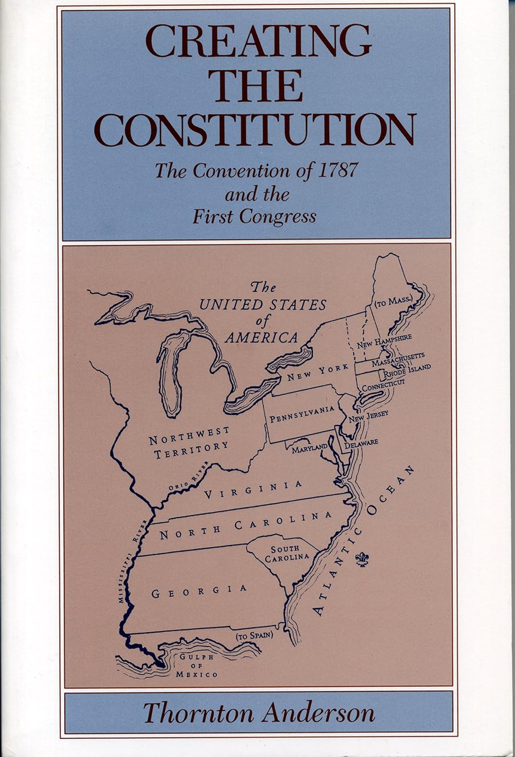 Creating the Constitution: The Convention of 1787 and the First Congress
