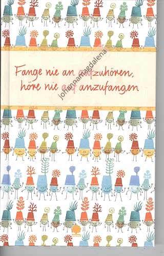 Fange nie an aufzuhören, höre nie auf anzugangen (Eschbacher Präsente)