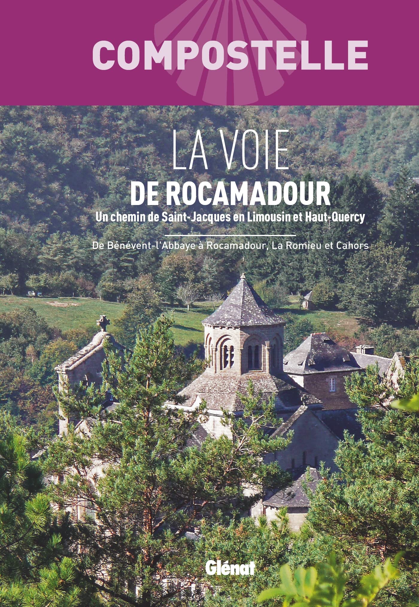 Compostelle La Voie de Rocamadour: Un chemin vers Saint-Jacques de Compostelle en Limousin et Haut-Quercy. De Bénévent-l'Abbaye à Rocamadour, La Romieu et Cahors