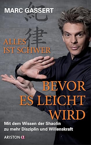 Alles ist schwer, bevor es leicht wird: Mit dem Wissen der Shaolin zu mehr Disziplin und Willenskraft