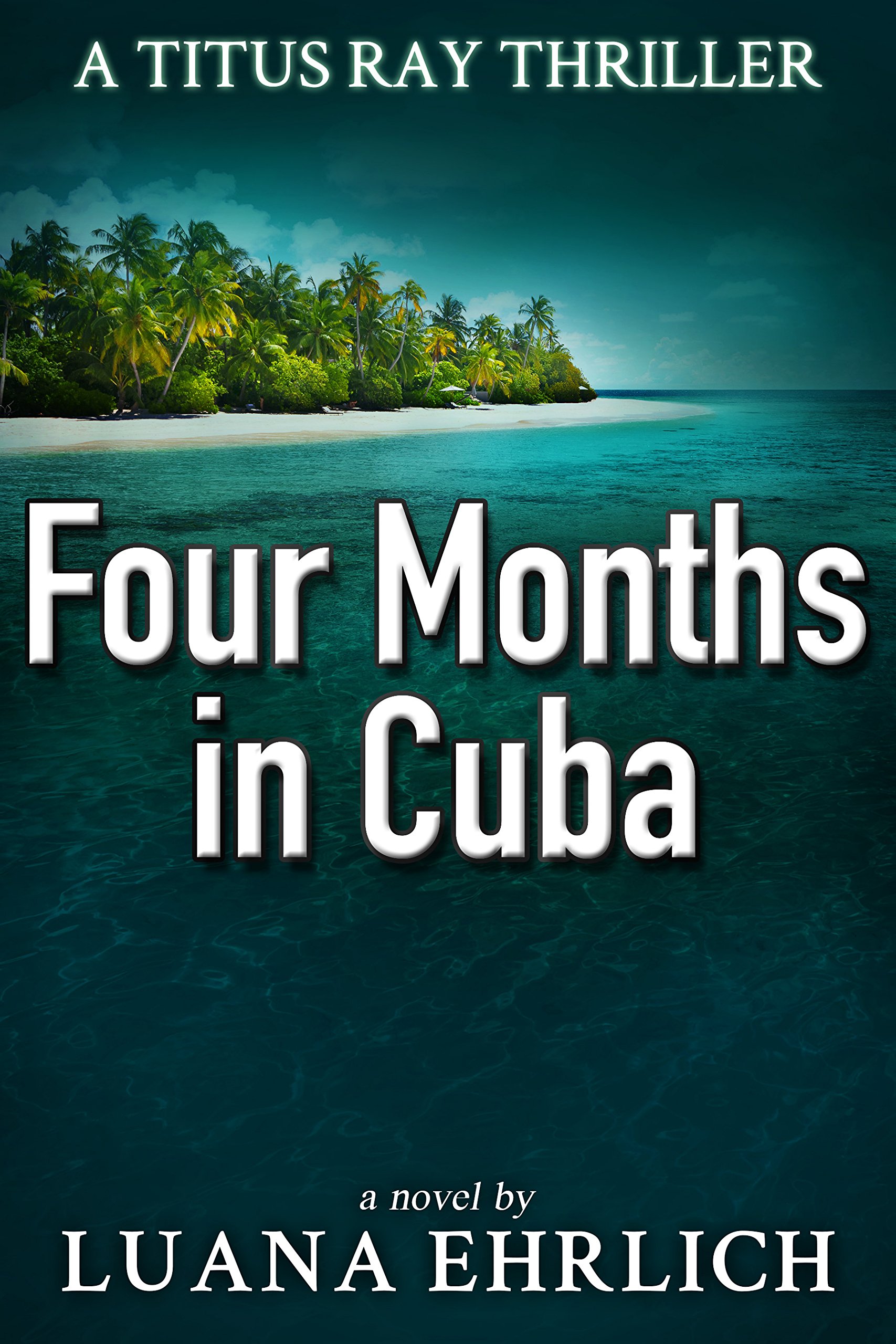 Four Months in Cuba: A Titus Ray Thriller (Titus Ray Thrillers Book 4)